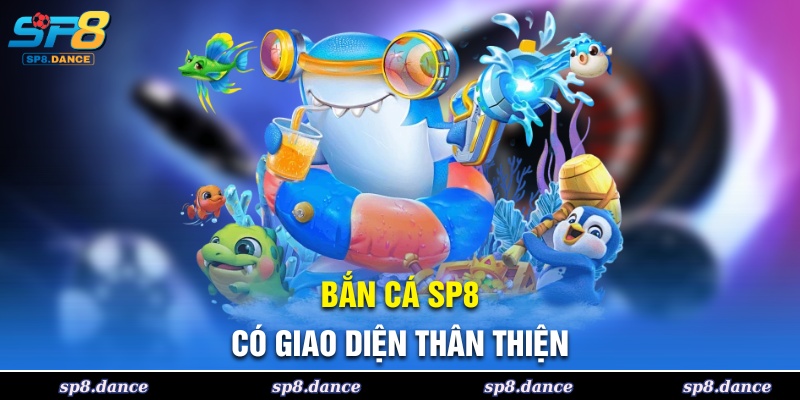 Trò chơi bắn cá SP8 sở hữu giao diện dễ sử dụng và thân thiện