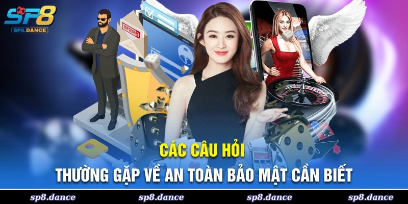 Những câu hỏi thường gặp về an toàn và bảo mật bạn cần nắm rõ