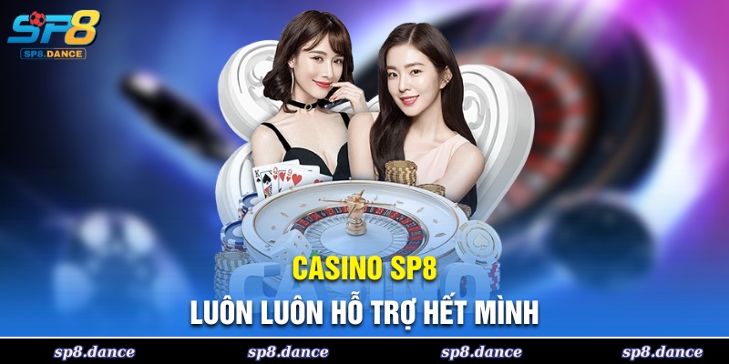 Casino SP8 luôn sẵn sàng hỗ trợ tận tình