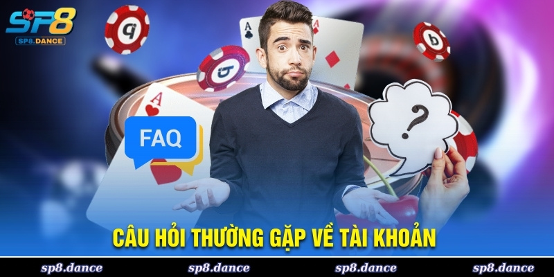 Những thắc mắc câu hỏi thường gặp liên quan đến tài khoản