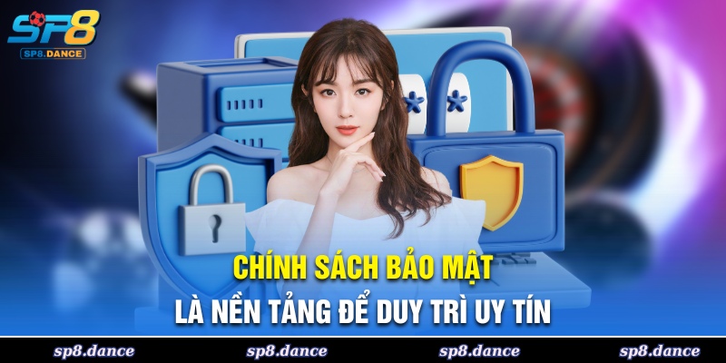 Uy tín được xây dựng dựa trên chính sách bảo mật vững chắc