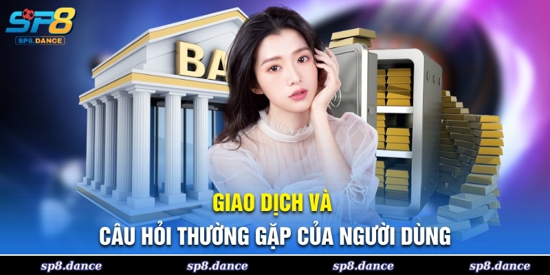Các giao dịch và câu hỏi thường gặp từ người dùng.