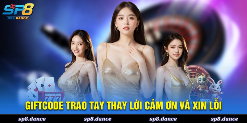 Giftcode trao tay thay lời cảm ơn và xin lỗi