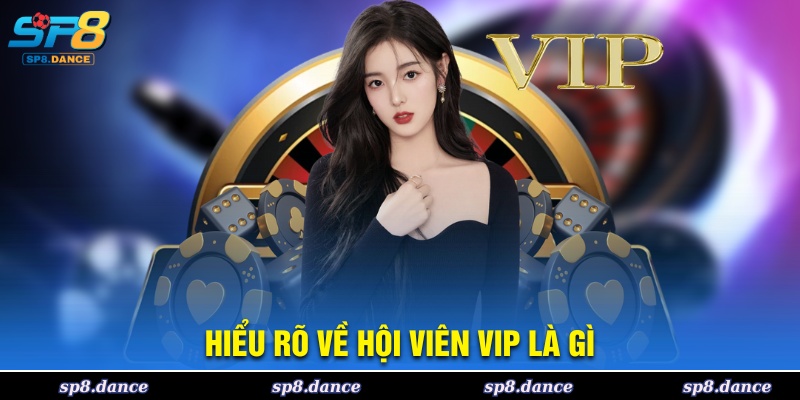 Hiểu rõ về hội viên VIP là gì
