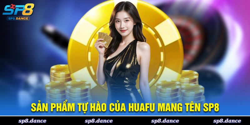 Sản phẩm tự hào của HuaFu mang tên SP8