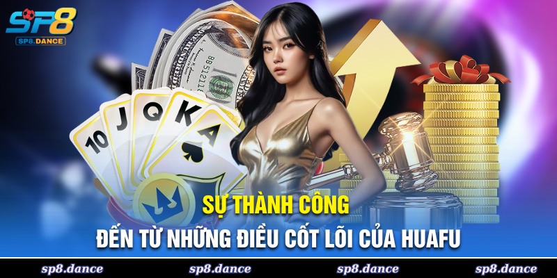 Sự thành công đến từ những điều cốt lõi của Huafu