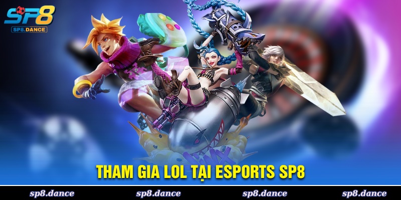 Trải nghiệm LOL tại Esports SP8